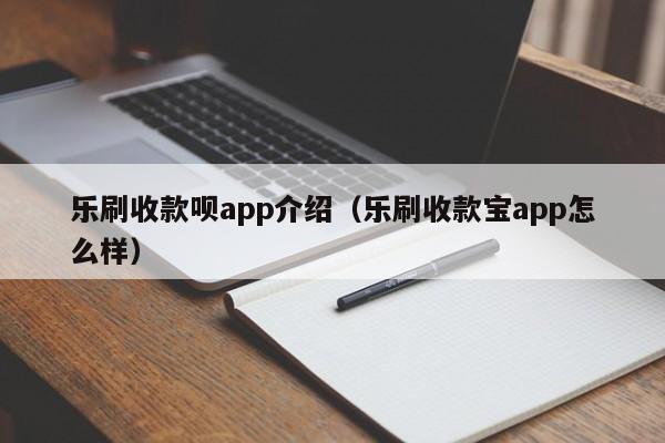 乐刷收款呗app介绍（乐刷收款宝app怎么样）