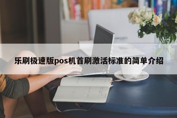 乐刷极速版pos机首刷激活标准的简单介绍